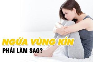 ngứa ngáy vùng kín phải tiến hành sao