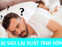 Nguyên nhân gây ra xuất tinh sớm thường gặp ở nam giới – Phòng thăm khám Hưng Thịnh